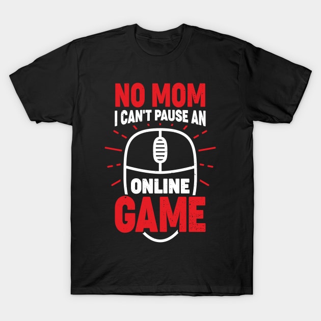 No Mom I Can't Pause An Online Game T-Shirt by Dolde08